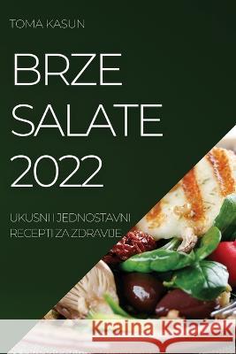 Brze Salate 2022: Ukusni I Jednostavni Recepti Za Zdravije Toma Kasun   9781837520015 Toma Kasun - książka