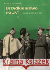 Brzydkie słowo na k. Rzecz o kolaboracji Piotr M. Majewski 9788367805476 Wydawnictwo Krytyki Politycznej - książka