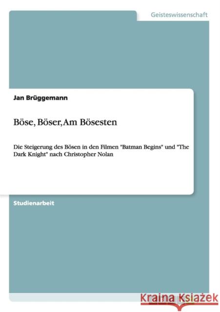 Böse, Böser, Am Bösesten: Die Steigerung des Bösen in den Filmen Batman Begins und The Dark Knight nach Christopher Nolan Brüggemann, Jan 9783656719199 Grin Verlag Gmbh - książka