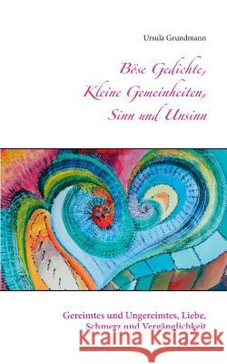 Böse Gedichte, kleine Gemeinheiten, Sinn und Unsinn: Gereimtes und Ungereimtes, Liebe, Schmerz und Vergänglichkeit Grundmann, Ursula 9783739249636 Books on Demand - książka