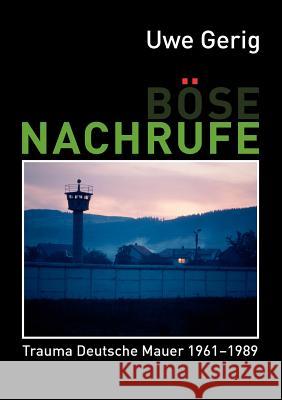 Böse Nachrufe: Trauma Deutsche Mauer 1961-1989 Uwe Gerig 9783844882551 Books on Demand - książka