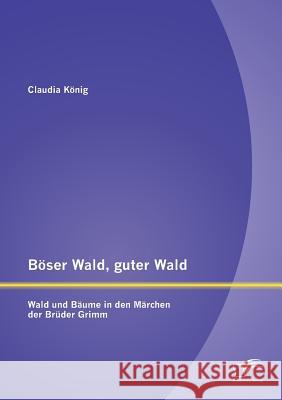 Böser Wald, guter Wald. Wald und Bäume in den Märchen der Brüder Grimm König, Claudia 9783958508200 Diplomica Verlag Gmbh - książka