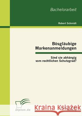 Bösgläubige Markenanmeldungen: Sind sie abhängig vom rechtlichen Schutzgrad? Schmidt, Robert 9783863411770 Bachelor + Master Publishing - książka