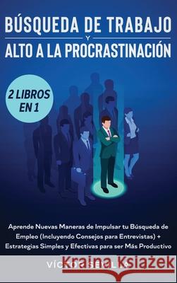 Búsqueda de trabajo y alto a la procrastinación 2 libros en 1: Aprende nuevas maneras de impulsar tu búsqueda de empleo (incluyendo consejos para entr Sevilla, Víctor 9781648660429 Native Publisher - książka