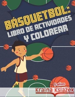 Básquetbol libro de actividades y colorear 5 años y mayor: Basketball En Español actividades para preescolar y Kinder Teaching Bilinguals Press 9781712291924 Independently Published - książka