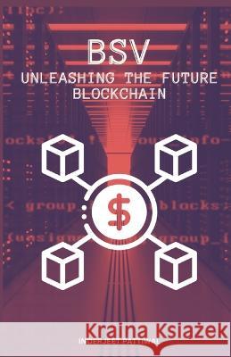 Bsv: Unleashing the Future Blockchain Inderjeet Pattiwal   9798852447098 Independently Published - książka