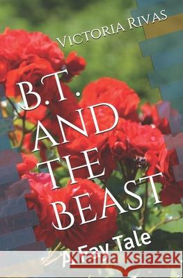B.T. and the Beast: A Fay Tale MS Victoria Rivas 9781985646162 Createspace Independent Publishing Platform - książka