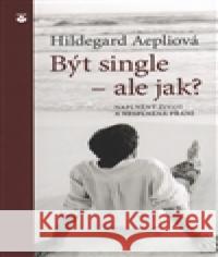 Být single - ale jak? Hildegard AepliovÃ¡ 9788071957287 KarmelitÃ¡nskÃ© nakladatelstvÃ­ - książka