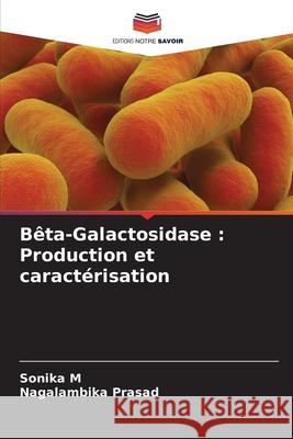 B?ta-Galactosidase: Production et caract?risation Sonika M Nagalambika Prasad 9786207528547 Editions Notre Savoir - książka