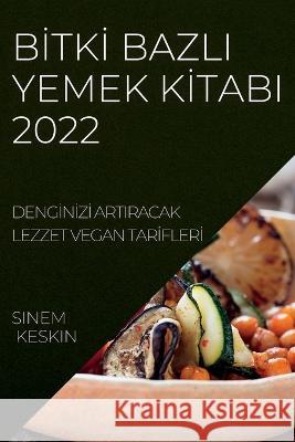 Bİtkİ Bazli Yemek Kİtabi 2022: Dengİnİzİ Artiracak Lezzet Vegan Tarİflerİ Keskin, Sinem 9781837893102 Sinem Keskin - książka