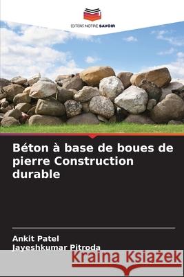 Béton à base de boues de pierre Construction durable Patel, Ankit, Pitroda, Jayeshkumar 9786203453676 Editions Notre Savoir - książka