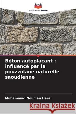 Béton autoplaçant : influencé par la pouzzolane naturelle saoudienne Haral, Muhammad Nouman 9786209055386 Editions Notre Savoir - książka
