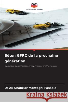 Béton GFRC de la prochaine génération Manteghi Fassaie, Dr Ali Shahriar 9786209493591 Editions Notre Savoir - książka