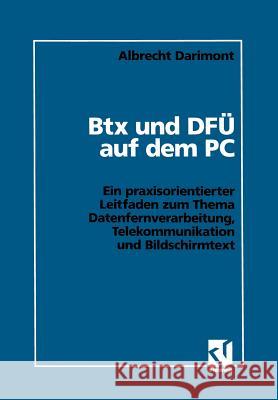 Btx Und Dfü Auf Dem PC: Ein Praxisorientierter Leitfaden Zum Thema Datenfernverarbeitung, Telekommunikation Und Bildschirmtext Darimont, Albrecht 9783528051754 Vieweg+teubner Verlag - książka