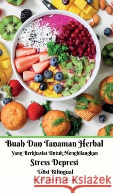 Buah Dan Tanaman Herbal Yang Berkhasiat Untuk Menghilangkan Stress Depresi Edisi Bilingual Hardcover Version Jannah Firdaus Mediapro 9781034286158 Jannah Firdaus Mediapro Studio - książka