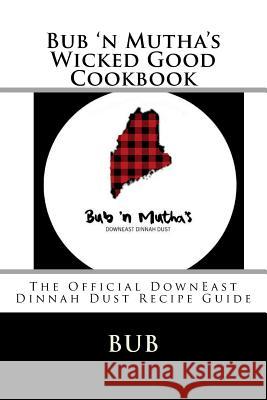 Bub 'n Mutha's Wicked Good Cookbook: The Official Downeast Dinnah Dust Recipe Guide John Fuhrman 9781986669863 Createspace Independent Publishing Platform - książka