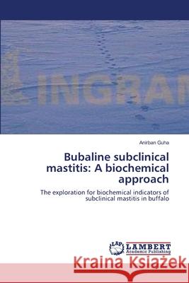 Bubaline subclinical mastitis: A biochemical approach Guha, Anirban 9783659137525 LAP Lambert Academic Publishing - książka