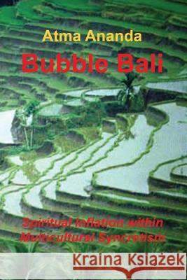 Bubble Bali: Spiritual Inflation within Multicultural Syncretism Ananda, Atma 9781492299448 Createspace - książka