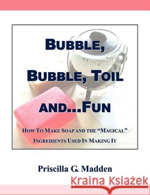 Bubble, Bubble, Toil And...Fun Priscilla G. Madden 9781425976545 Authorhouse - książka