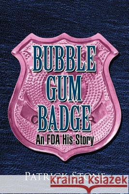 Bubble Gum Badge: An FDA His-Story Stone, Patrick 9781462872589 Xlibris Corporation - książka