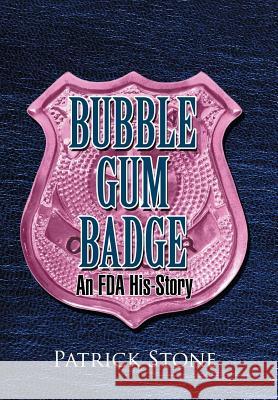 Bubble Gum Badge: An FDA His-Story Stone, Patrick 9781462872596 Xlibris Corporation - książka