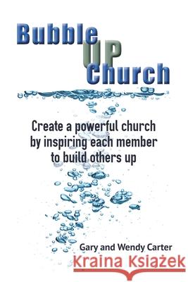 Bubble UP Church: Create a powerful church by inspiring each member to build others up Wendy E. Carter Gary V. Carter 9780968542750 Kainos Enterprises - książka