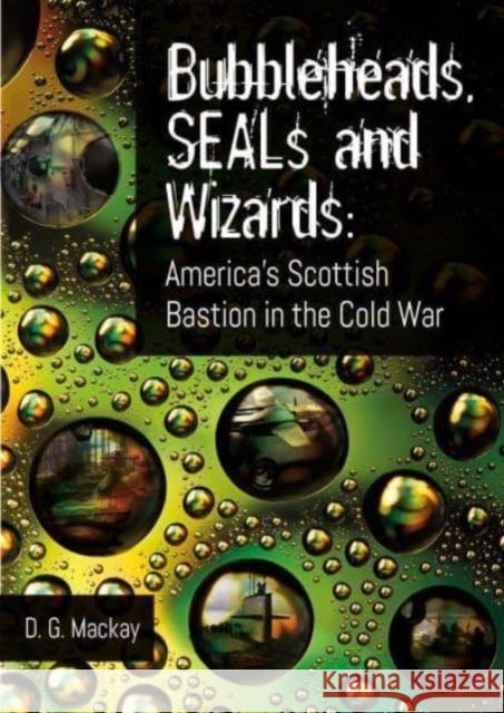 Bubbleheads, SEALs and Wizards: America's Scottish Bastion in the Cold War D.G. Mackay 9781849955546 Whittles Publishing - książka