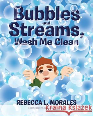 Bubbles and Streams, Wash Me Clean Rebecca L. Morales 9781640792739 Christian Faith Publishing, Inc - książka