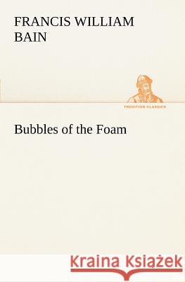 Bubbles of the Foam F W (Francis William) Bain 9783849186494 Tredition Classics - książka