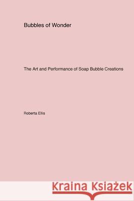 Bubbles of Wonder: The Art and Performance of Soap Bubble Creations Roberta Ellis 9781779611895 Briefly Squirrel - książka