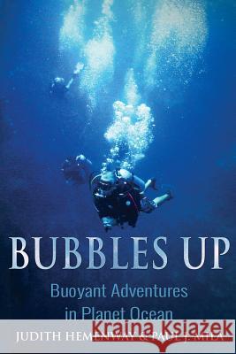 Bubbles Up: Buoyant Adventures in Planet Ocean Paul J. Mila Judith Hemenway 9780692378267 Milabooks.com - książka