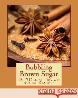 Bubbling Brown Sugar: 60 #Delish Brown Sugar Recipes Belle, Rhonda 9781539812661 Createspace Independent Publishing Platform - książka