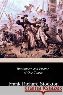 Buccaneers and Pirates of Our Coasts Frank Richard Stockton 9781981636587 Createspace Independent Publishing Platform - książka