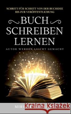 Buch schreiben lernen: Schritt für Schritt von der Buchidee bis zur Veröffentlichung - Autor werden leicht gemacht Hofmann, Miriam 9783752605976 Books on Demand - książka