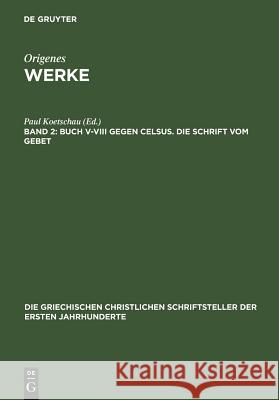 Buch V-VIII gegen Celsus. Die Schrift vom Gebet Paul Koetschau 9783110270983 De Gruyter - książka