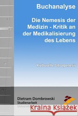 Buchanalyse: Die Nemesis der Medizin - Kritik an der Medikalisierung des Lebens: Kulturelle Iatrogenesis Dombrowski, Dietram 9781515118824 Createspace Independent Publishing Platform - książka