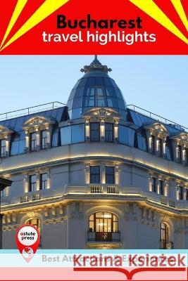 Bucharest Travel Highlights: Best Attractions & Experiences Todd MacIntyre 9798847084536 Independently Published - książka