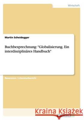 Buchbesprechnung: Globalisierung. Ein interdisziplinäres Handbuch Scheidegger, Martin 9783656847052 Grin Verlag Gmbh - książka