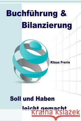 Buchführung & Bilanzierung: Soll und Haben leicht gemacht - Die wichtigsten Grundlagen für den Laien verständlich erklärt Frerix, Klaus 9781481133364 Createspace - książka