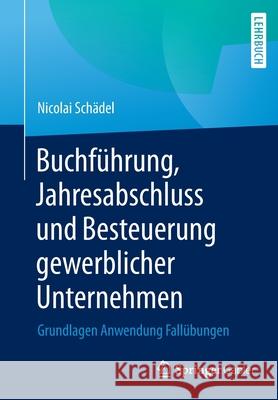 Buchführung, Jahresabschluss Und Besteuerung Gewerblicher Unternehmen: Grundlagen Anwendung Fallübungen Schädel, Nicolai 9783658346065 Springer Gabler - książka