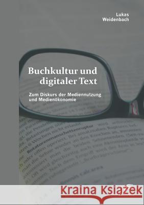 Buchkultur und digitaler Text: Zum Diskurs der Mediennutzung und Medienökonomie Weidenbach, Lukas 9783959345088 Diplomica Verlag Gmbh - książka
