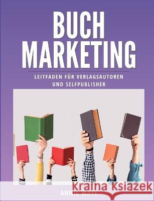 Buchmarketing: Leitfaden für Verlagsautoren und Selfpublisher Annie Waye 9783755756255 Books on Demand - książka