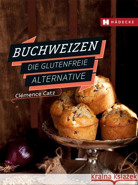 Buchweizen : Die glutenfreie Alternative Catz, Clémence 9783775007610 Hädecke - książka
