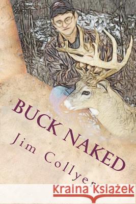 Buck Naked: The Straight Dope on Trophy Whitetails Jim Collyer 9781466498235 Createspace - książka