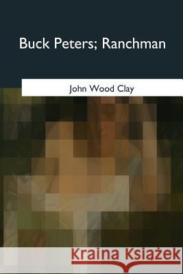Buck Peters: Ranchman John Wood Clay 9781975754990 Createspace Independent Publishing Platform - książka