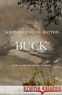 Buck: Una storia d'amore e perdono De Matteis, Serena Bianca 9781534781580 Createspace Independent Publishing Platform - książka