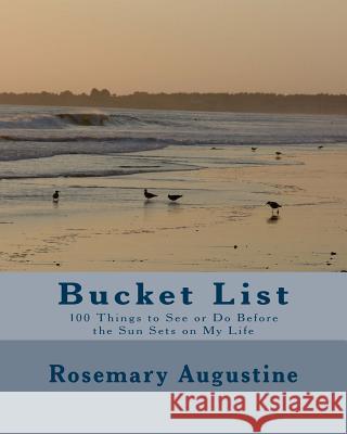 Bucket List: 100 Things To See and Do Before the Sun Sets on My LIfe Augustine, Rosemary 9781943581023 Blue Spruce Publishing Company - książka