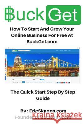 BuckGet.com: How To Start And Grow Your Online Business For Free At BuckGet.com - The Quick Start Step By Step Guide Eric Skaggs 9781530753031 Createspace Independent Publishing Platform - książka