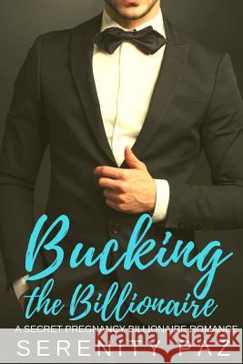 Bucking the Billionaire: A Secret Pregnancy Billionaire Romance Serenity Paz 9781985349841 Createspace Independent Publishing Platform - książka