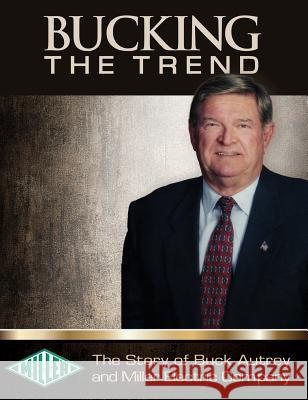 Bucking the Trend: The Story of Buck Autrey and Miller Electric Company Buck Autrey, Kenneth R Overman 9780692798454 Biographymasters - książka